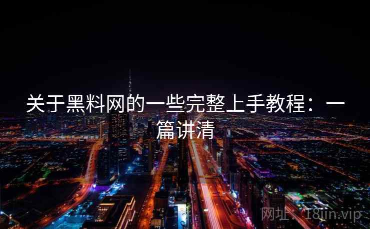 关于黑料网的一些完整上手教程：一篇讲清  第1张