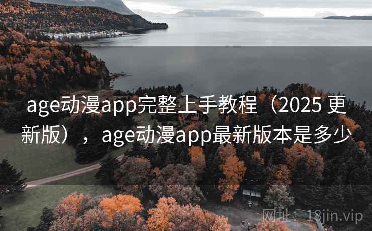 age动漫app完整上手教程（2025 更新版），age动漫app最新版本是多少  第1张