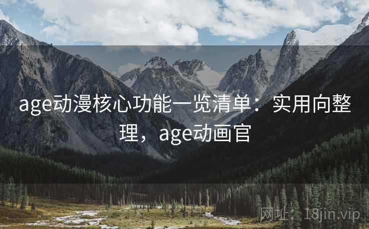 age动漫核心功能一览清单：实用向整理，age动画官  第1张