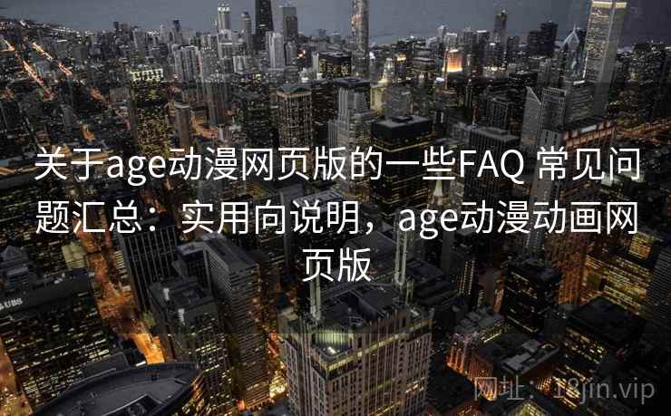 关于age动漫网页版的一些FAQ 常见问题汇总：实用向说明，age动漫动画网页版  第1张