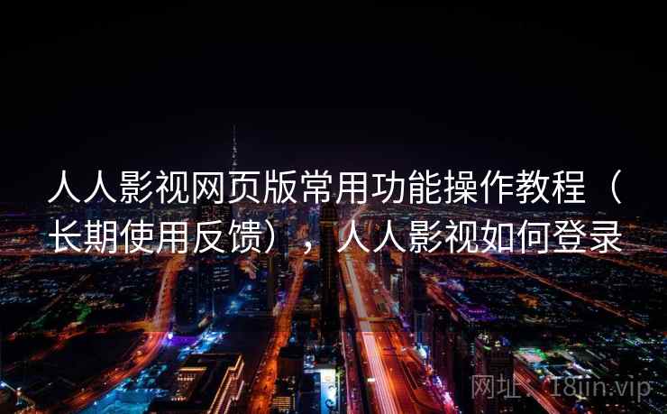 人人影视网页版常用功能操作教程（长期使用反馈），人人影视如何登录  第2张