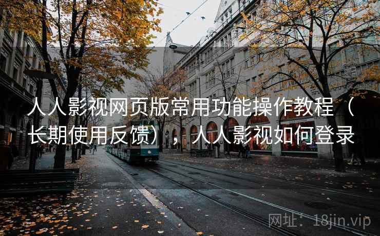 人人影视网页版常用功能操作教程（长期使用反馈），人人影视如何登录  第1张