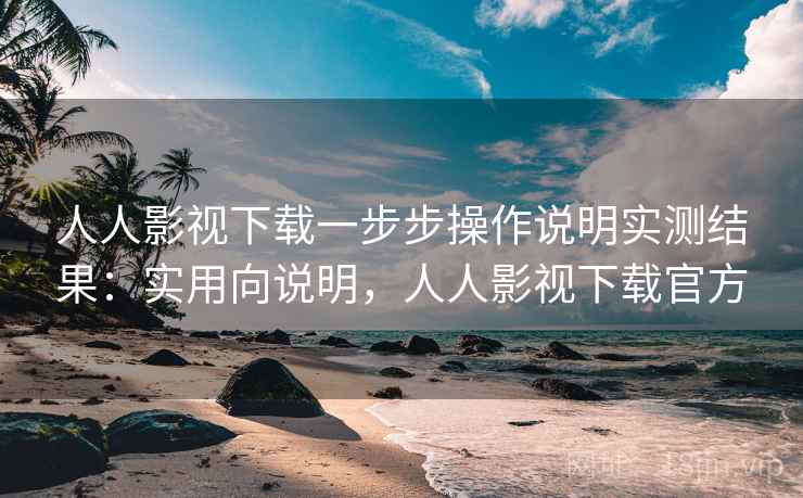 人人影视下载一步步操作说明实测结果:实用向说明,人人影视下载官方 第2张 人人影视下载一步步操作说明实测结果:实用向说明,人人影视下载官方 第2张