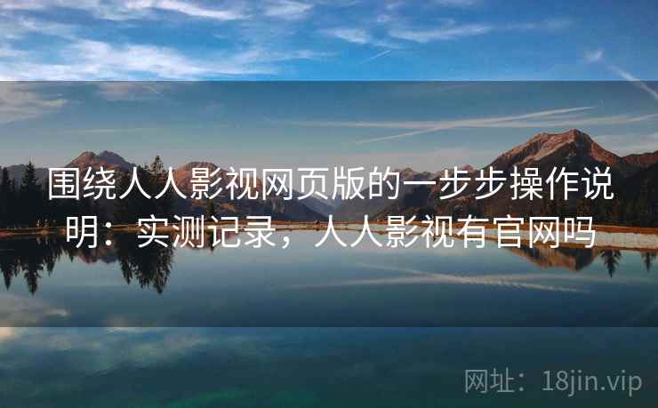 围绕人人影视网页版的一步步操作说明:实测记录,人人影视有官网吗 第2张 围绕人人影视网页版的一步步操作说明:实测记录,人人影视有官网吗 第2张